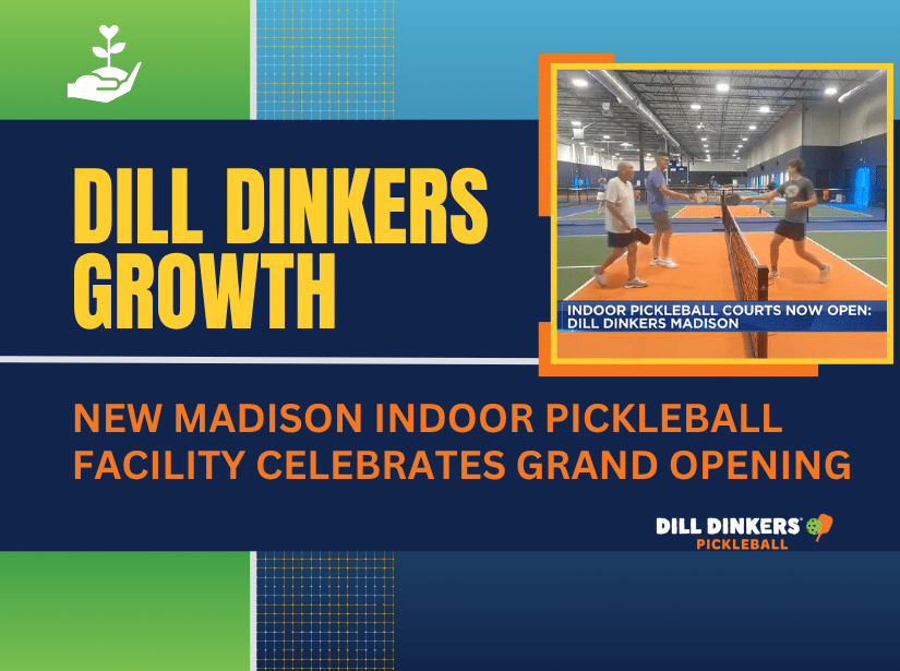 A promotional graphic for Dill Dinkers Pickleball featuring the headline “Dill Dinkers Growth” and the subheading “New Madison Indoor Pickleball Facility Celebrates Grand Opening.” The design includes an inset photo of an indoor pickleball court with several players in action. The Dill Dinkers logo appears at the bottom right.