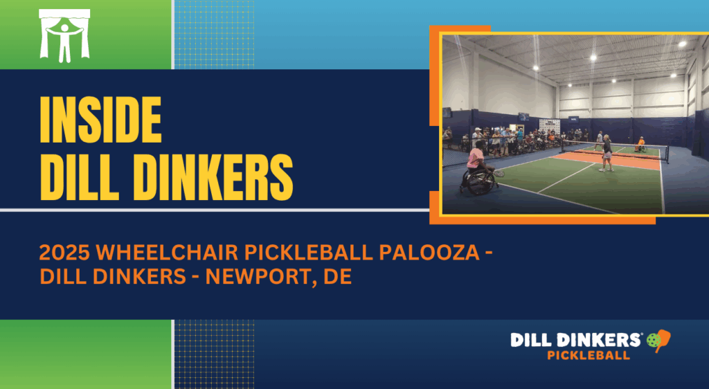 A promotional graphic for Dill Dinkers Pickleball featuring the headline “Inside Dill Dinkers” and the subheading “2025 Wheelchair Pickleball Palooza – Dill Dinkers – Newport, DE.” The design includes a photo of an indoor pickleball court where a wheelchair athlete is playing against another player, with spectators seated along the back wall. The Dill Dinkers logo appears at the bottom right.