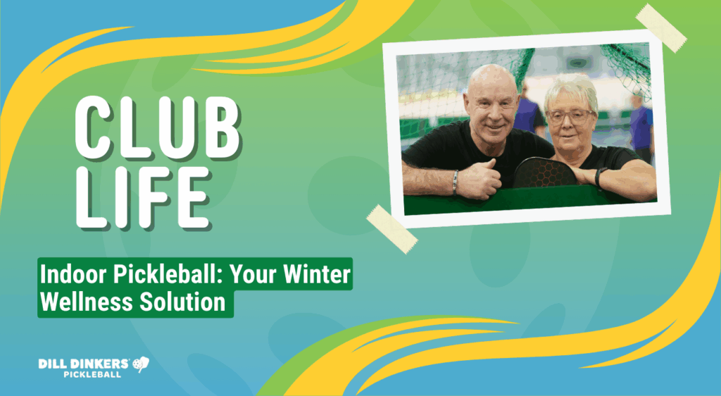 Promotional graphic for Dill Dinkers Pickleball featuring the headline ‘Club Life’ and the tagline ‘Indoor Pickleball: Your Winter Wellness Solution.’ The design includes a photo of two people holding pickleball paddles on a court, set against a colorful blue and green background with yellow accents.