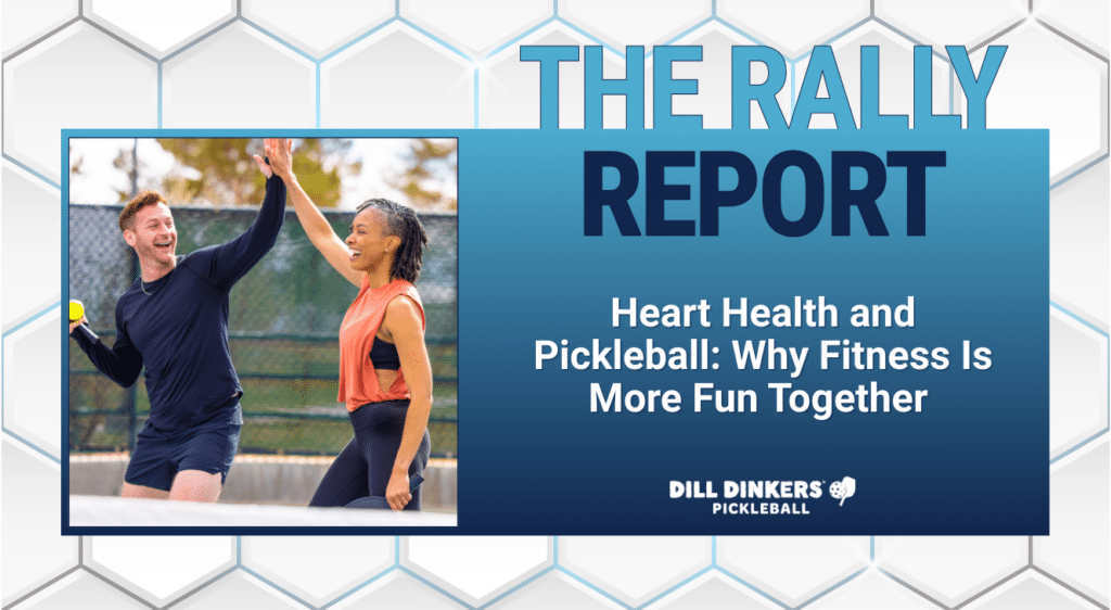 Two people playing pickleball celebrate with a high-five on an outdoor court. To the right, a graphic headline reads ‘The Rally Report’ with the subtitle ‘Heart Health and Pickleball: Why Fitness Is More Fun Together,’ and the Dill Dinkers Pickleball logo appears at the bottom.